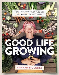 
Good Life Growing: How to grow fruit and veg anywhere in Australia by Hannah Maloney (Affirm Press, 2023)
 
